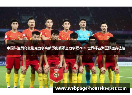 中国队迎战乌兹别克力争突破历史瓶颈全力争取2026世界杯亚洲区预选赛佳绩