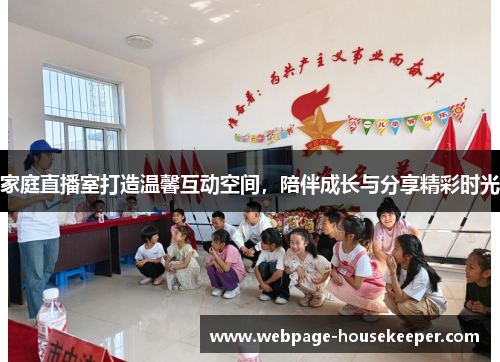 家庭直播室打造温馨互动空间，陪伴成长与分享精彩时光