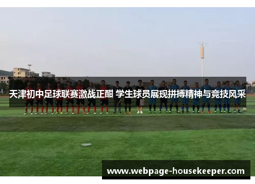 天津初中足球联赛激战正酣 学生球员展现拼搏精神与竞技风采